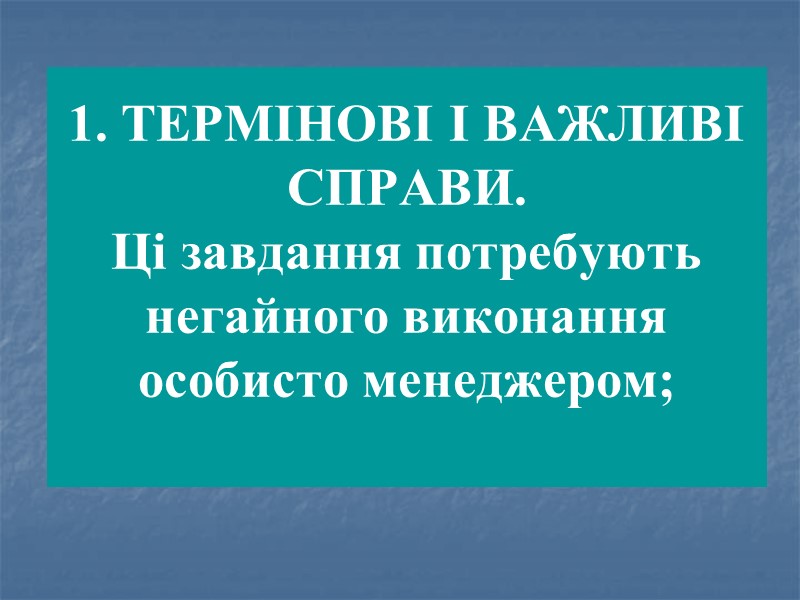 1. ТЕРМІНОВІ І ВАЖЛИВІ СПРАВИ.  Ці завдання потребують негайного виконання особисто менеджером;